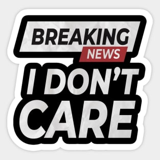 Breaking News: I Don't Care ! Sticker